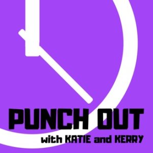 Podcast: Punch Out with Katie and Kerry