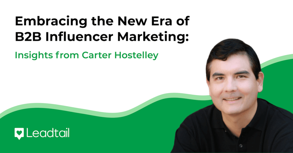 Embracing the New Era of B2B Influencer Marketing: Insights from Carter Hostelley
